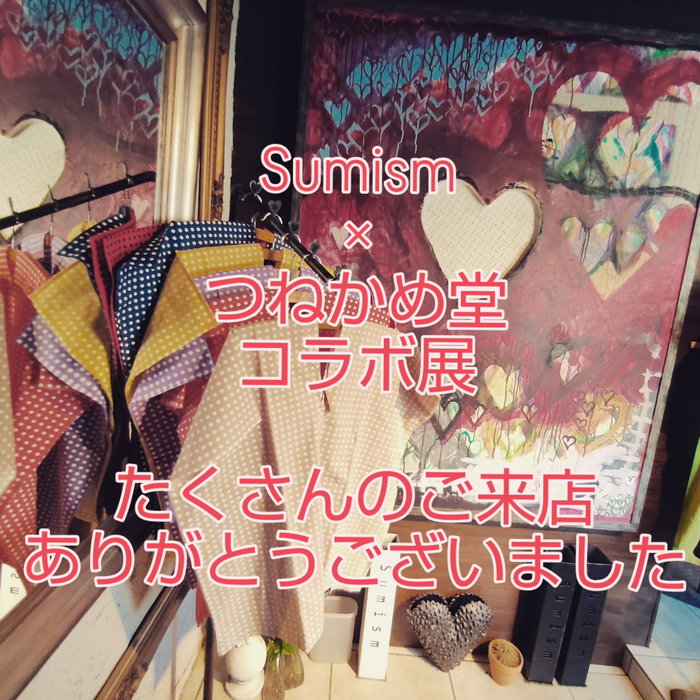 【Sumism×つねかめ堂コラボ展】 楽しい楽しい１週間 あっという間に終わって…